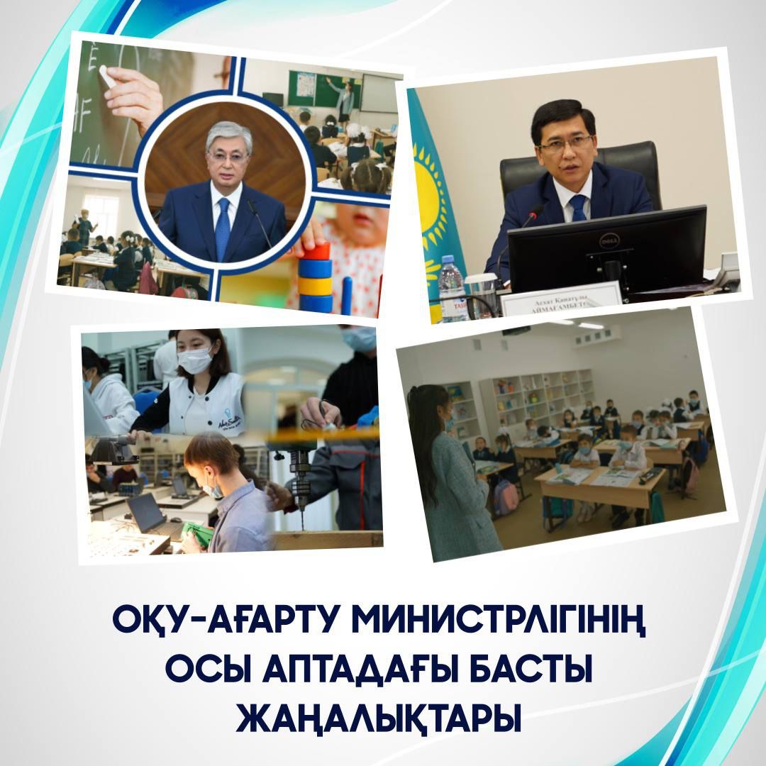 Оқу-ағарту министрлігінің осы аптадағы басты жаңалықтарына қысқаша шолу 