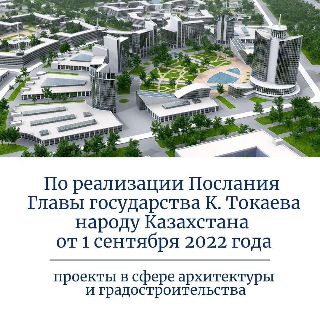 По реализации Послания Главы государства К. Токаева народу Казахстана от 1 сентября 2022 года проекты в сфере архитектуры и градостроительства