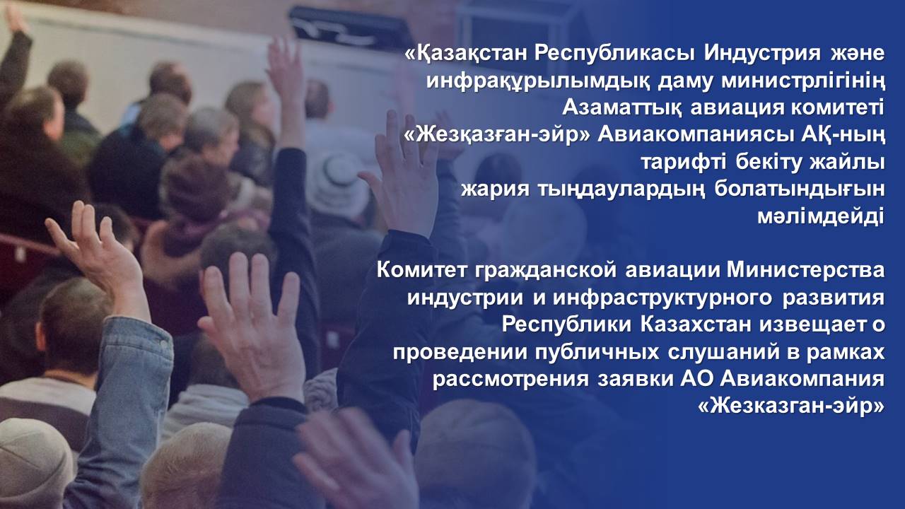 Комитет гражданской авиации Министерства индустрии и инфраструктурного развития Республики Казахстан извещает о проведении публичных слушаний в рамках рассмотрения заявки АО Авиакомпания «Жезказган-эйр»