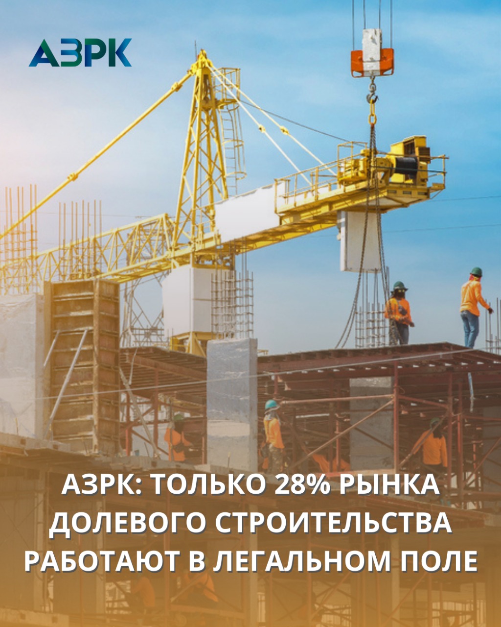 ТОЛЬКО 28% РЫНКА ДОЛЕВОГО СТРОИТЕЛЬСТВА РАБОТАЮТ В ЛЕГАЛЬНОМ ПОЛЕ - АЗРК