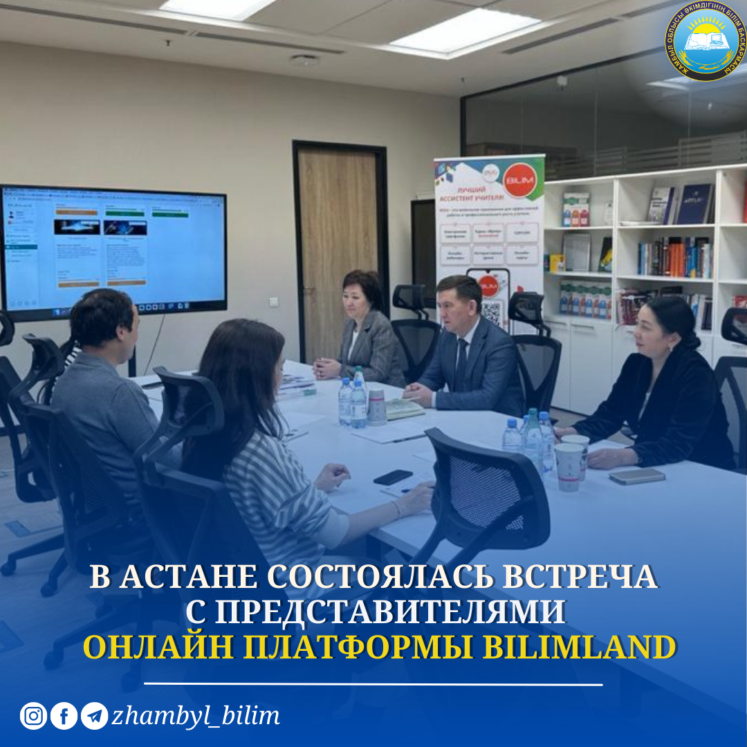 В АСТАНЕ СОСТОЯЛАСЬ ВСТРЕЧА С ПРЕДСТАВИТЕЛЯМИ ОНЛАЙН ПЛАТФОРМЫ BILIMLAND