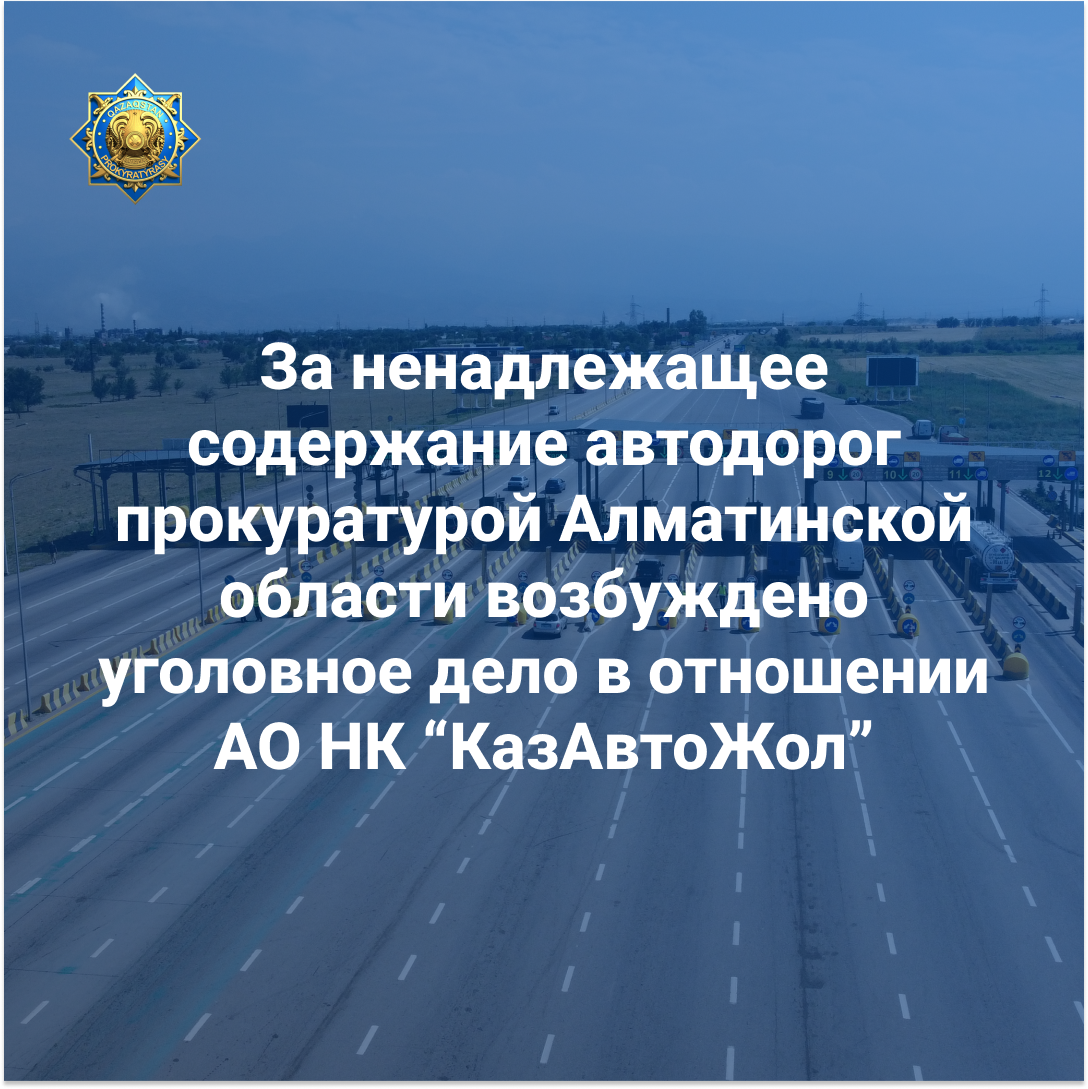 за ненадлежащее содержание автодорог прокуратурой Алматинской области возбуждено уголовное дело в отношении АО "НК"КазАвтоЖол"