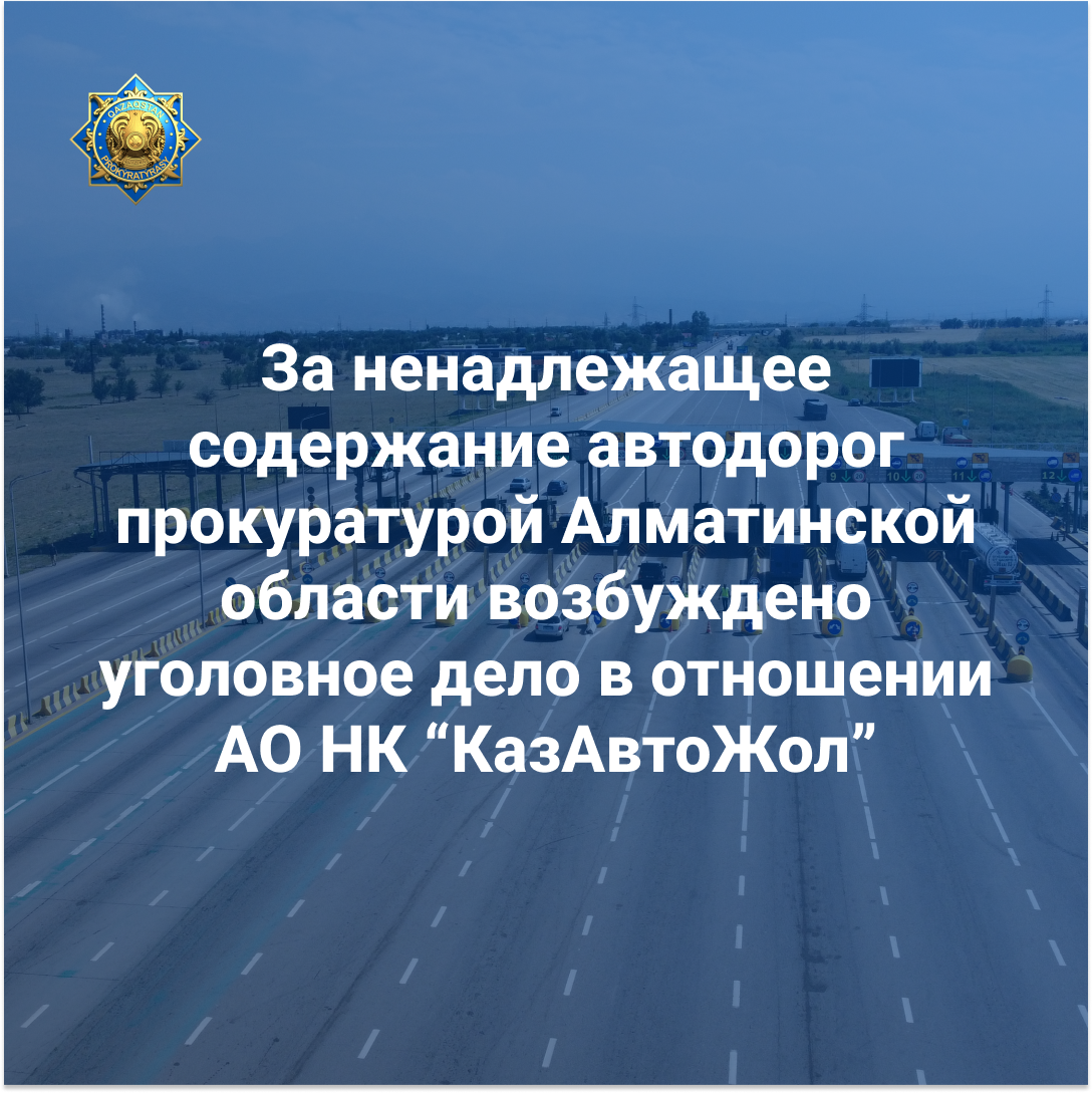 "ҚазАвтоЖол" ҰҚ АҚ қатысты автожолдарды тиісінше ұстамағаны үшін Алматы облыс прокуратурасы сотқа дейінгі тергеуді бастады