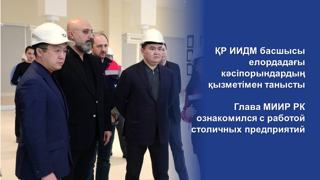 Глава МИИР РК ознакомился с работой столичных предприятий
