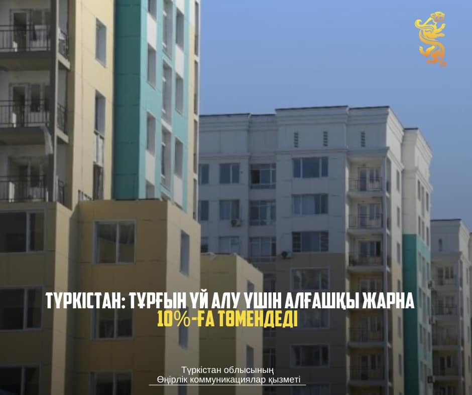 TҮРКІСТАН: ТҰРҒЫН ҮЙ АЛУ ҮШІН АЛҒАШҚЫ ЖАРНА 10%-ҒА ТӨМЕНДЕДІ