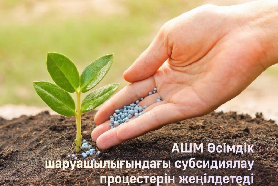 АШМ ӨСІМДІК ШАРУАШЫЛЫҒЫНДАҒЫ СУБСИДИЯЛАУ ПРОЦЕСТЕРІН ЖЕҢІЛДЕТЕДІ