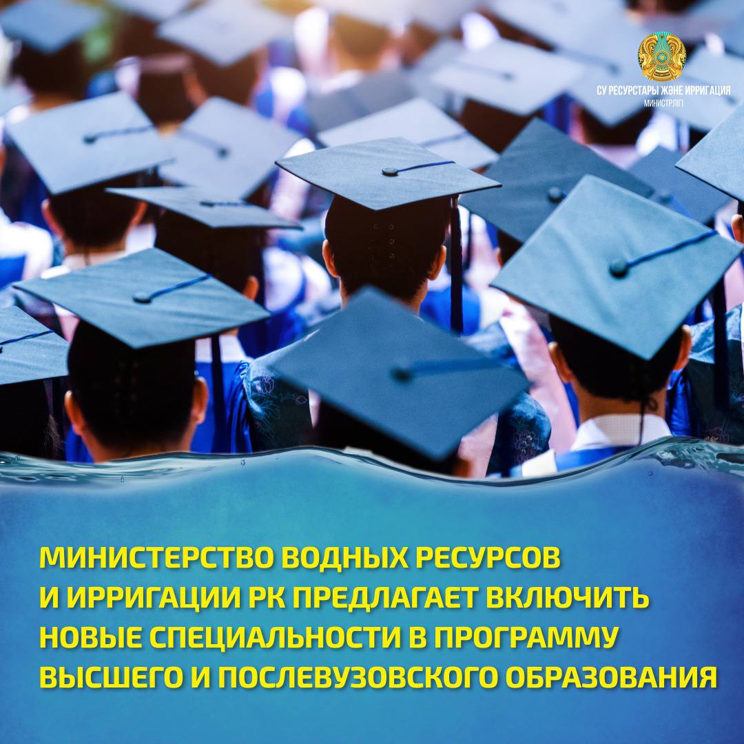 МИНИСТЕРСТВО ВОДНЫХ РЕСУРСОВ И ИРРИГАЦИИ РК ПРЕДЛАГАЕТ ВКЛЮЧИТЬ НОВЫЕ СПЕЦИАЛЬНОСТИ В ПРОГРАММУ ВЫСШЕГО И ПОСЛЕВУЗОВСКОГО ОБРАЗОВАНИЯ