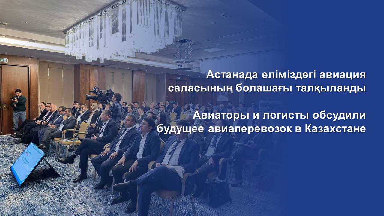 Авиаторы и логисты обсудили будущее авиаперевозок в Казахстане