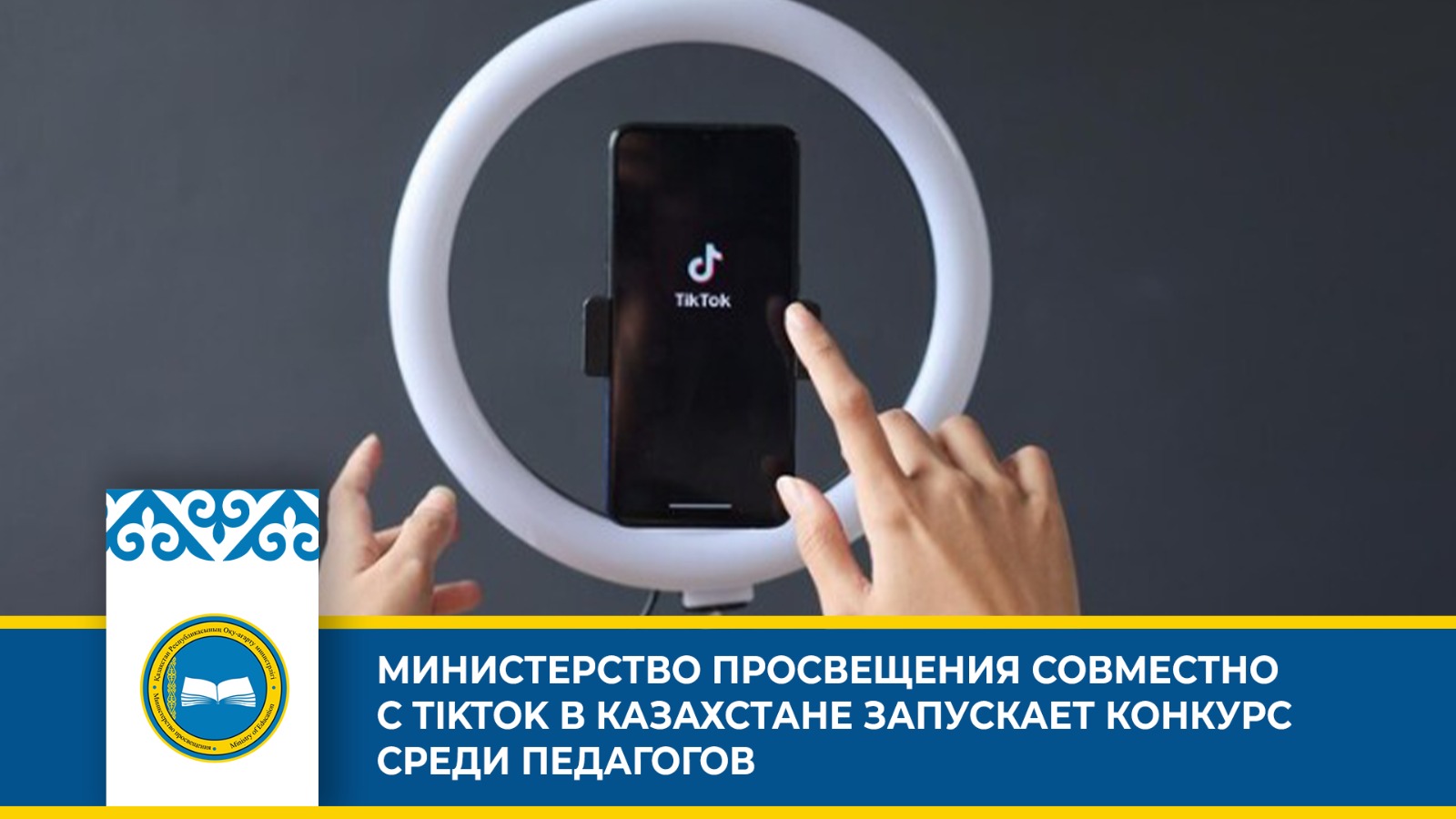 МИНИСТЕРСТВО ПРОСВЕЩЕНИЯ СОВМЕСТНО С TIKTOK В КАЗАХСТАНЕ ЗАПУСКАЕТ КОНКУРС СРЕДИ ПЕДАГОГОВ