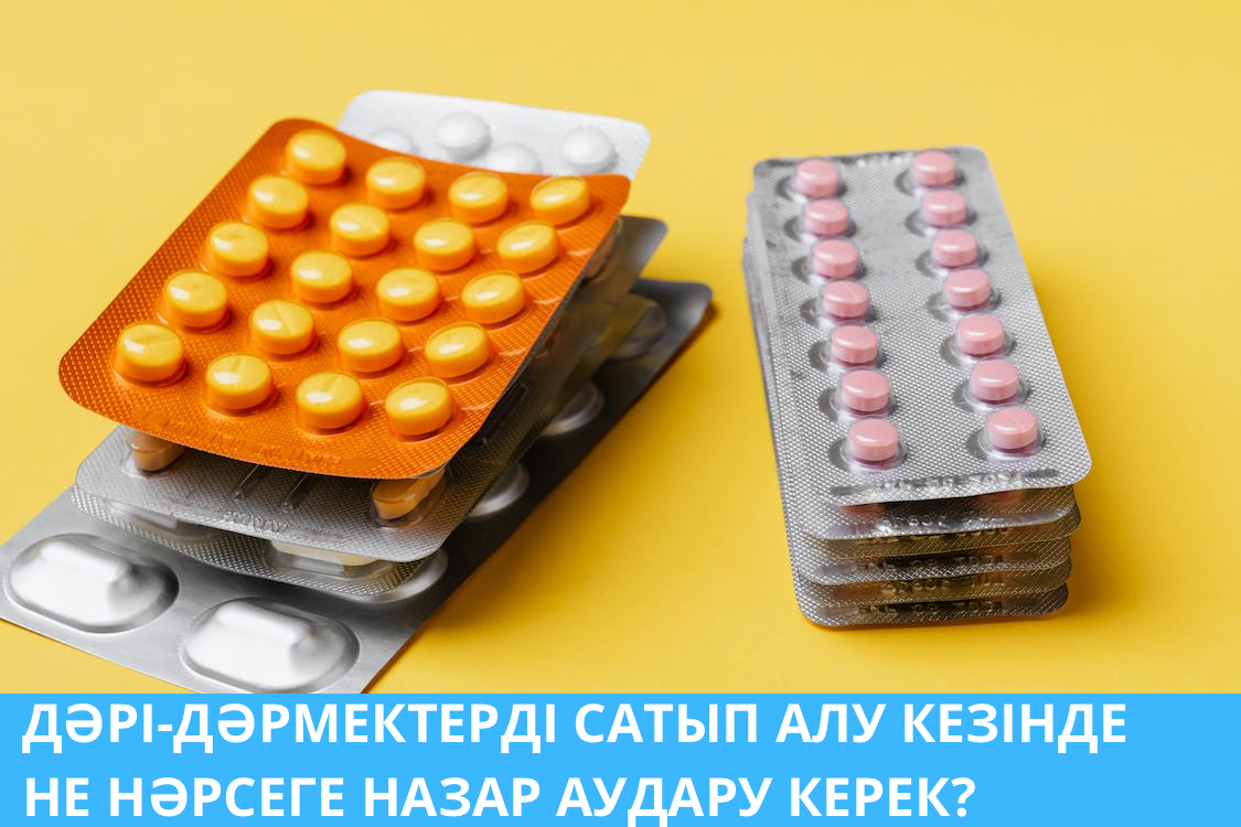 ДӘРІ-ДӘРМЕКТЕРДІ САТЫП АЛУ КЕЗІНДЕ НЕ НӘРСЕГЕ НАЗАР АУДАРУ КЕРЕК?