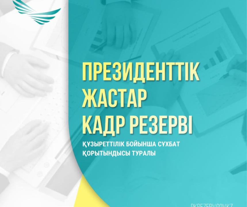 Президенттік жастар кадр резервіне іріктеудің құзыреттілік бойынша сұхбат қорытындысы