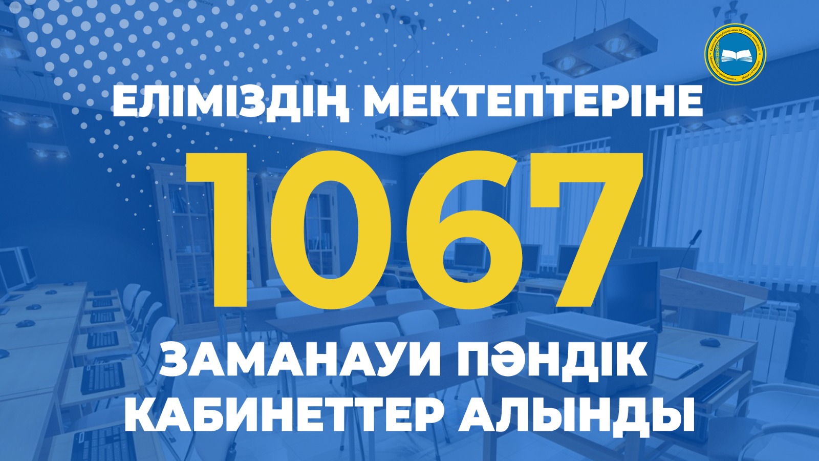 ЕЛІМІЗДІҢ МЕКТЕПТЕРІНЕ 1067 ЗАМАНАУИ ПӘНДІК КАБИНЕТТЕР АЛЫНДЫ