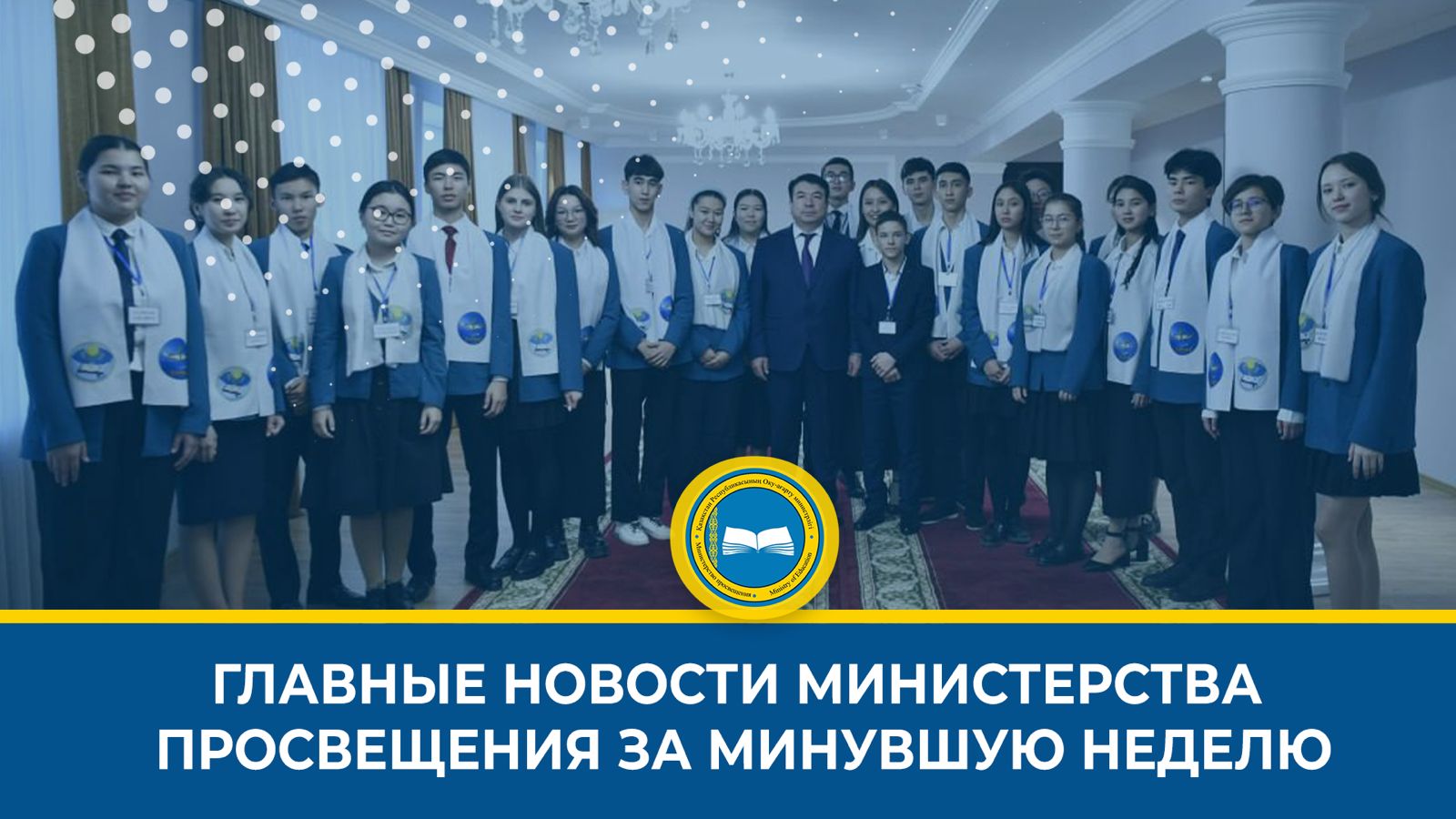 ОҚУ-АҒАРТУ МИНИСТРЛІГІНІҢ ОСЫ АПТАДАҒЫ ЖАҢАЛЫҚТАРЫНА ҚЫСҚАША ШОЛУ