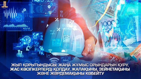 Жыл қорытындысы: жаңа жұмыс орындарын құру, жас кәсіпкерлерді қолдау, жалақыны, зейнетақыны және жәрдемақыны көбейту