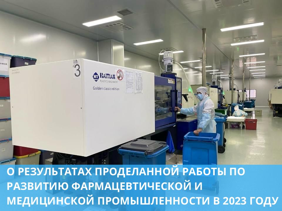 О РЕЗУЛЬТАТАХ ПРОДЕЛАННОЙ РАБОТЫ ПО РАЗВИТИЮ ФАРМАЦЕВТИЧЕСКОЙ И МЕДИЦИНСКОЙ ПРОМЫШЛЕННОСТИ В 2023 ГОДУ