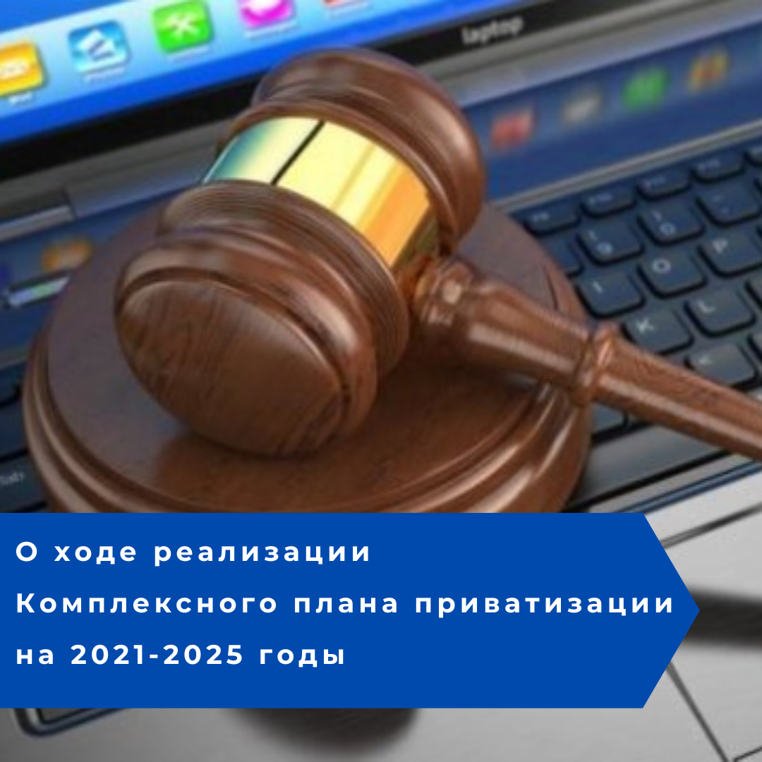 О ходе реализации  Комплексного плана приватизации на 2021-2025 годы