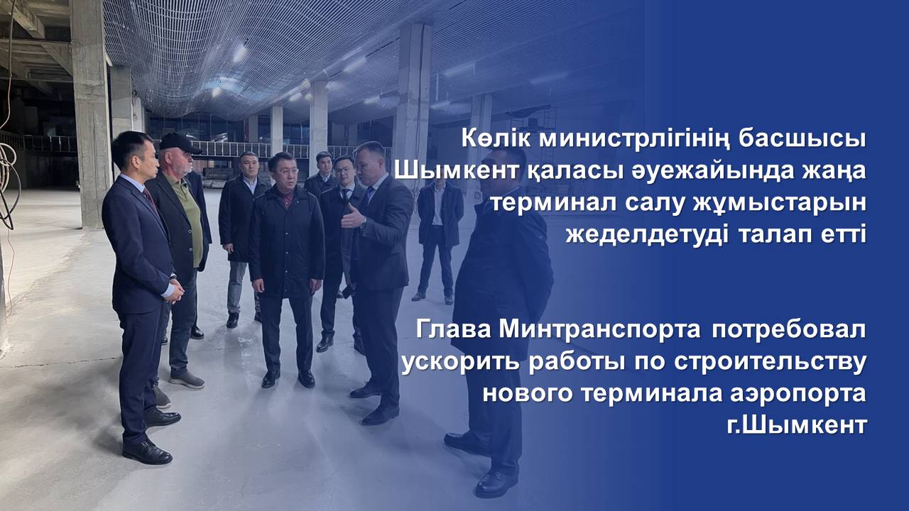 Глава Минтранспорта потребовал ускорить работы по строительству нового терминала аэропорта г.Шымкент