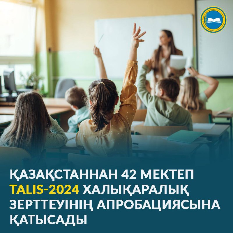 ҚАЗАҚСТАННАН 42 МЕКТЕП TALIS-2024 ХАЛЫҚАРАЛЫҚ ЗЕРТТЕУІНІҢ АПРОБАЦИЯСЫНА ҚАТЫСАДЫ
