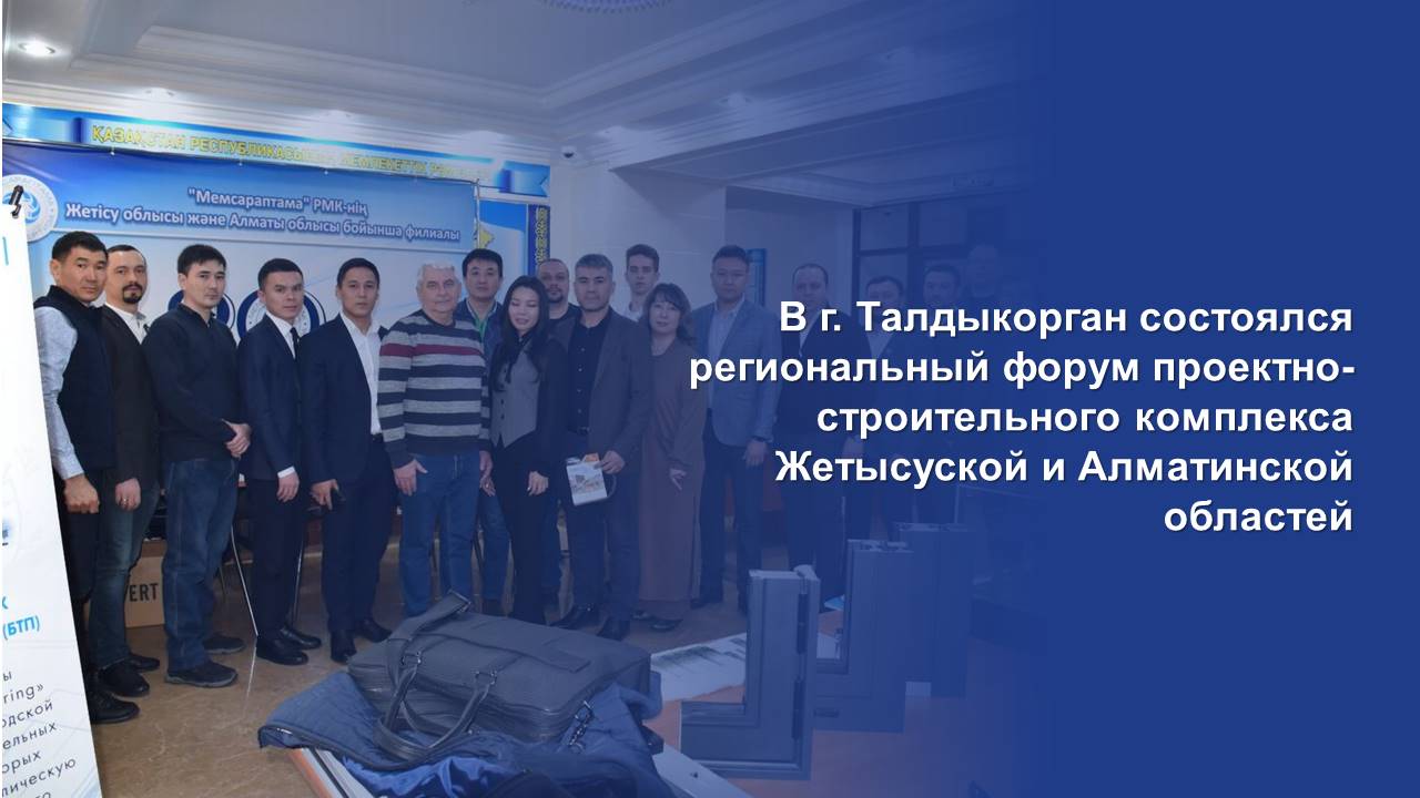 В г. Талдыкорган состоялся региональный форум проектно-строительного комплекса Жетысуской и Алматинской областей