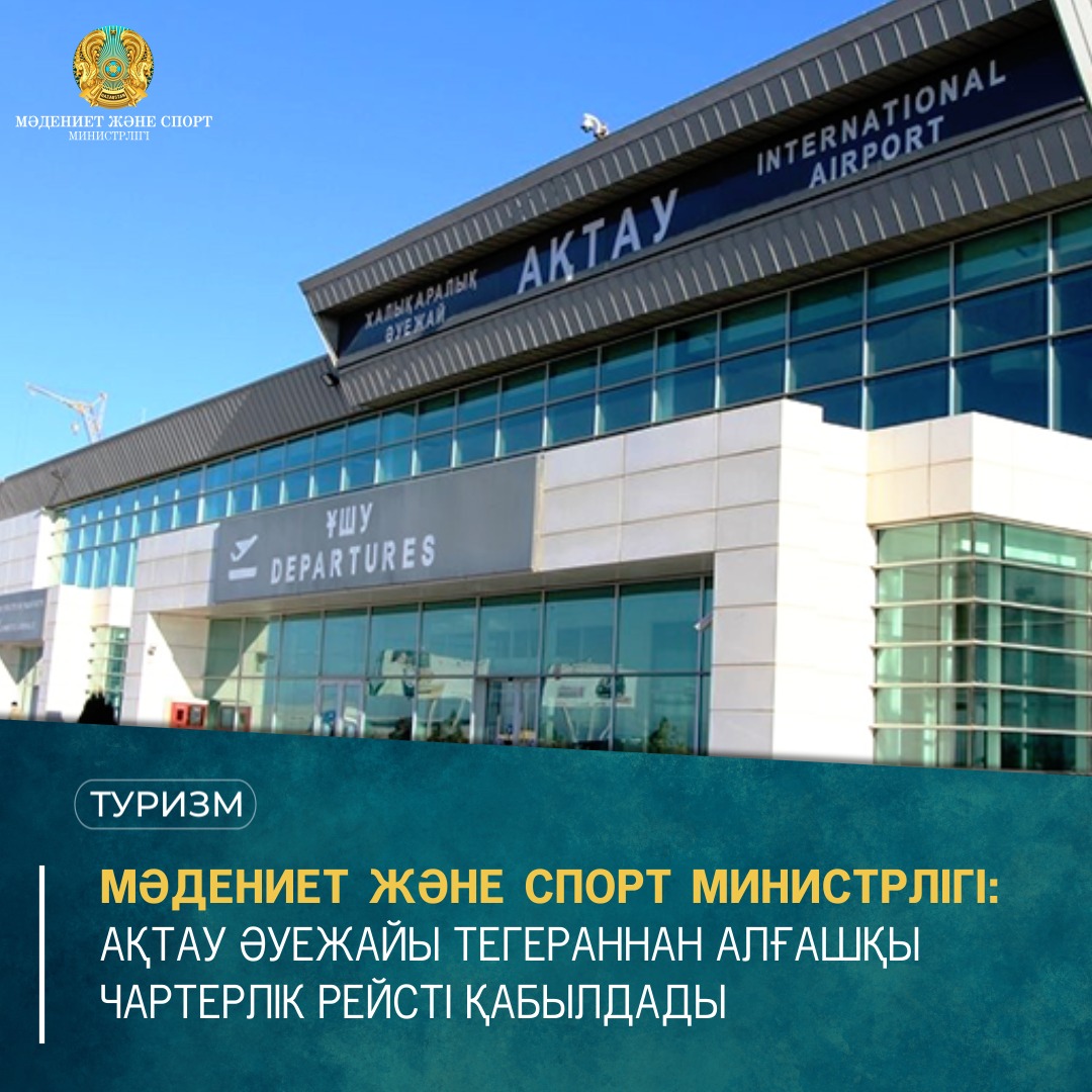 Мәдениет және спорт министрлігі: Ақтау әуежайы Тегераннан алғашқы чартерлік рейсті қабылдады