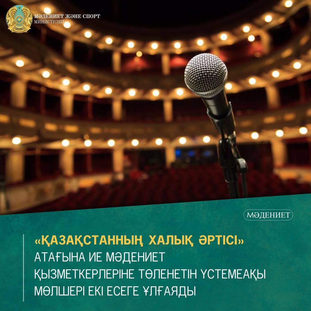 «Қазақстанның халық әртісі» атағына ие мәдениет қызметкерлеріне төленетін үстемеақы мөлшері екі есеге ұлғаяды