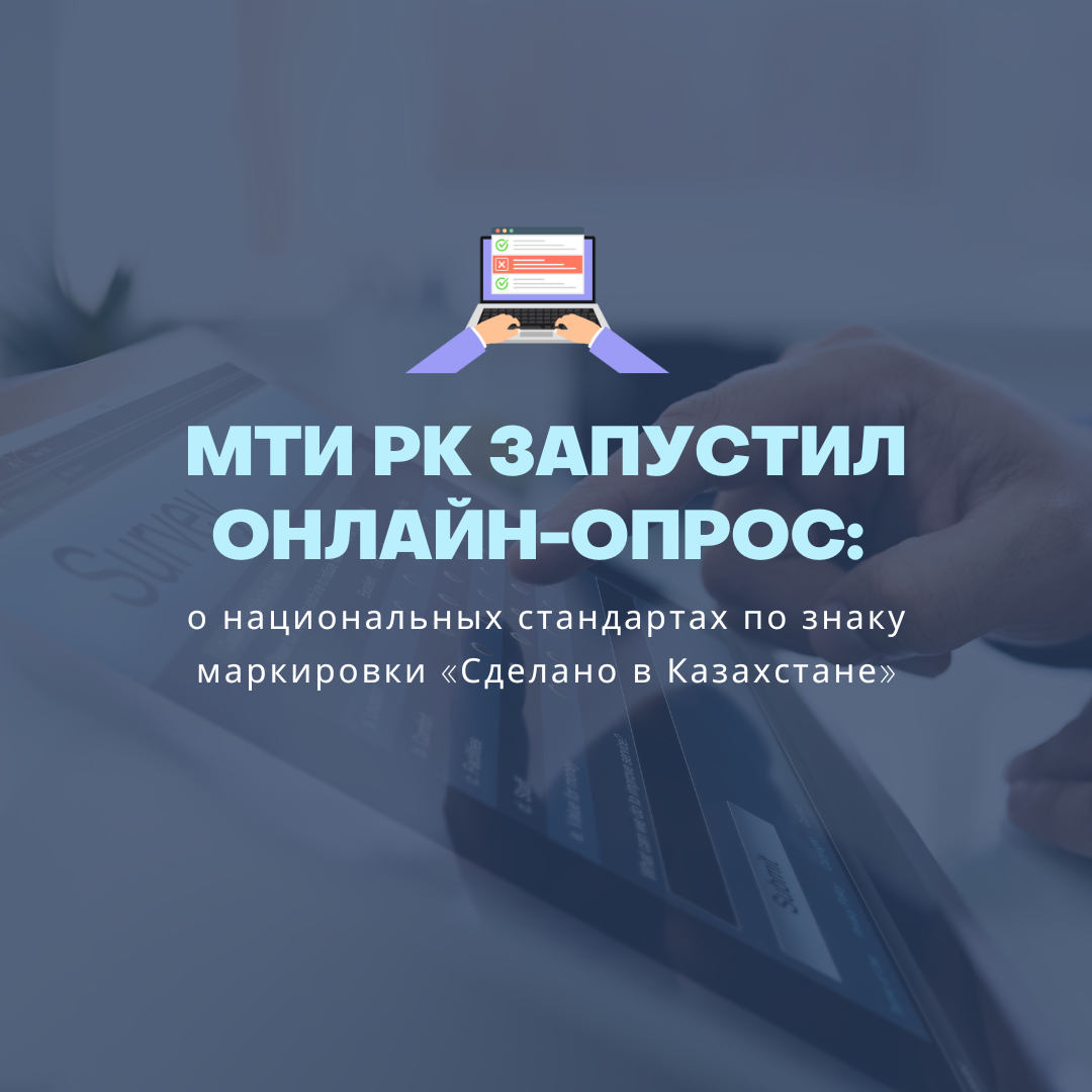 МТИ РК запустил онлайн-опрос о национальных стандартах по знаку маркировки «Сделано в Казахстане»