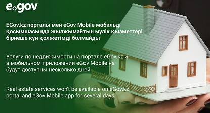 EGov.kz порталы мен eGov Mobile мобильді қосымшасында жылжымайтын мүлік қызметтері бірнеше күн қолжетімді болмайды