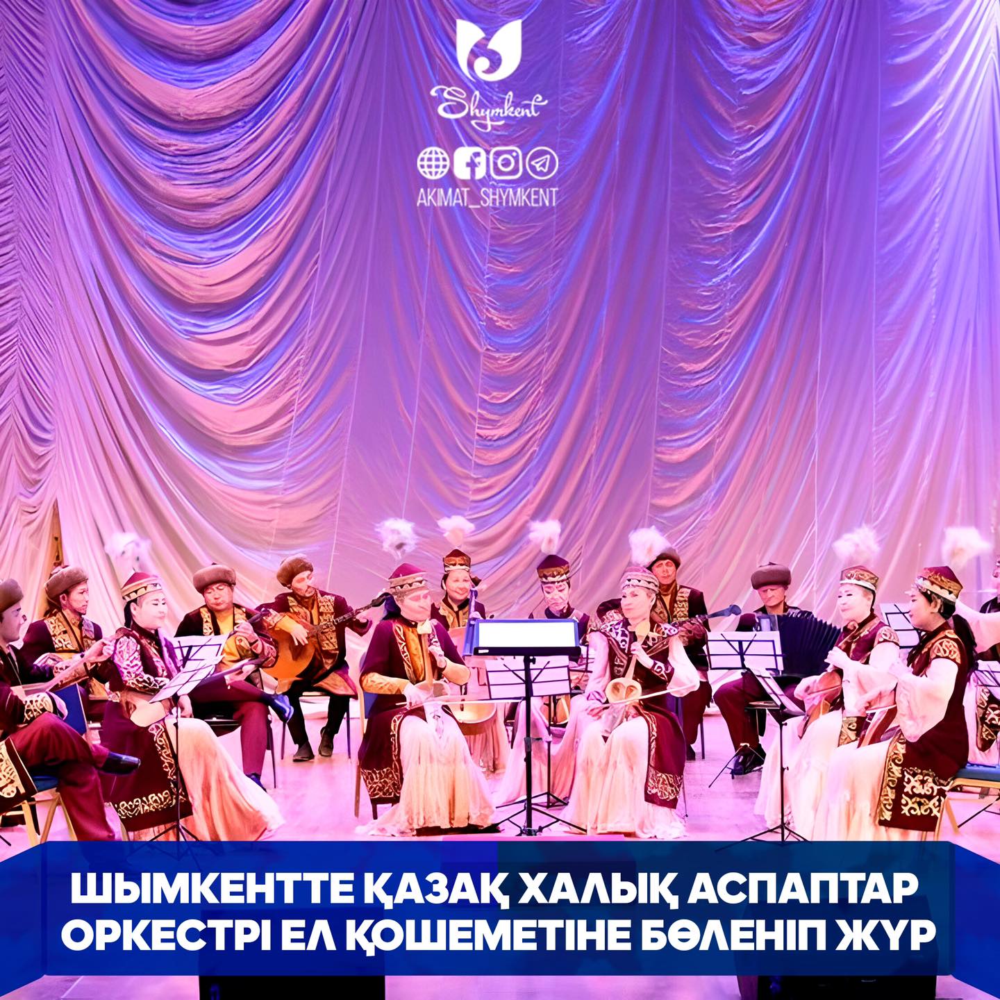 ШЫМКЕНТТЕ ҚАЗАҚ ХАЛЫҚ АСПАПТАР ОРКЕСТРІ ЕЛ ҚОШЕМЕТІНЕ БӨЛЕНІП ЖҮР