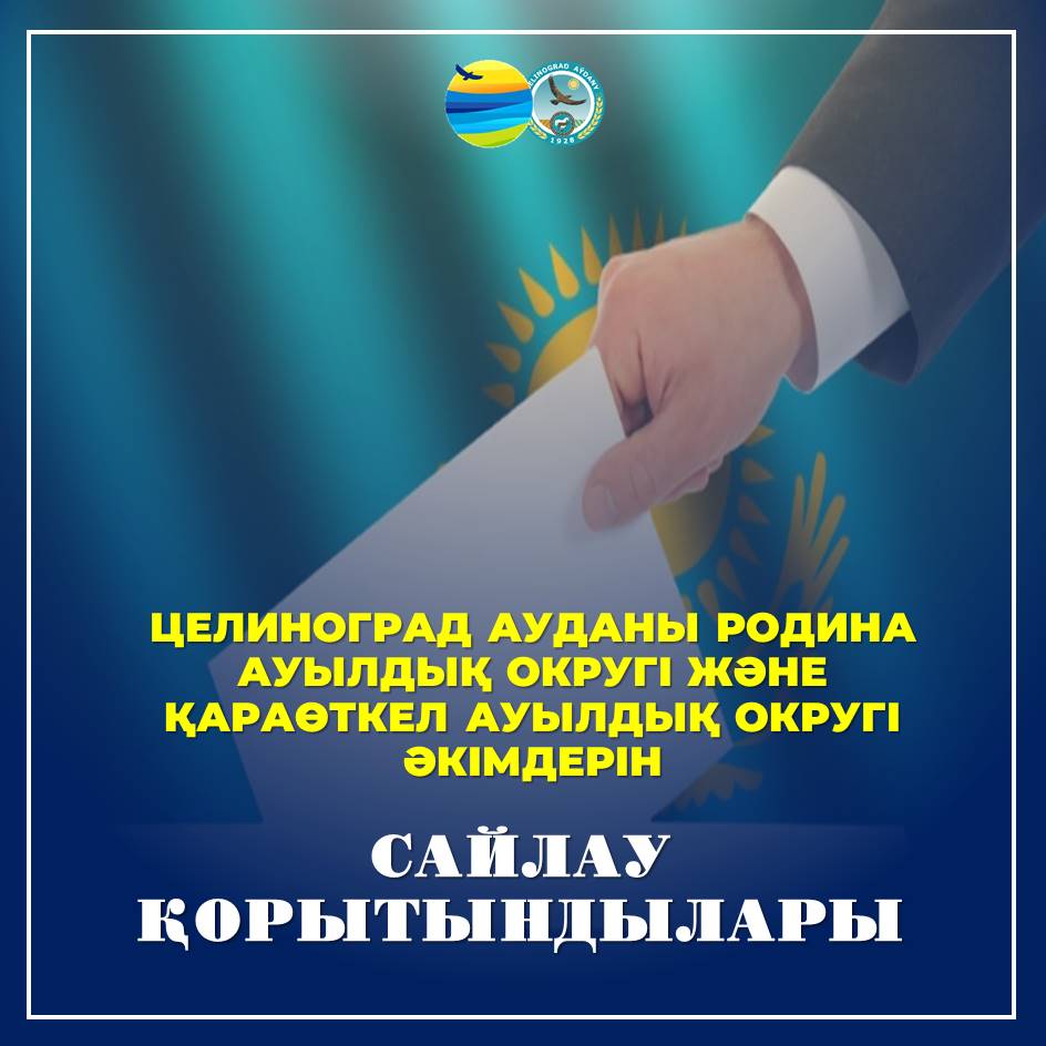 ХАБАРЛАМА Целиноград ауданы Родина ауылдық округі және Қараөткел ауылдық округі әкімдерін сайлау қорытындылары