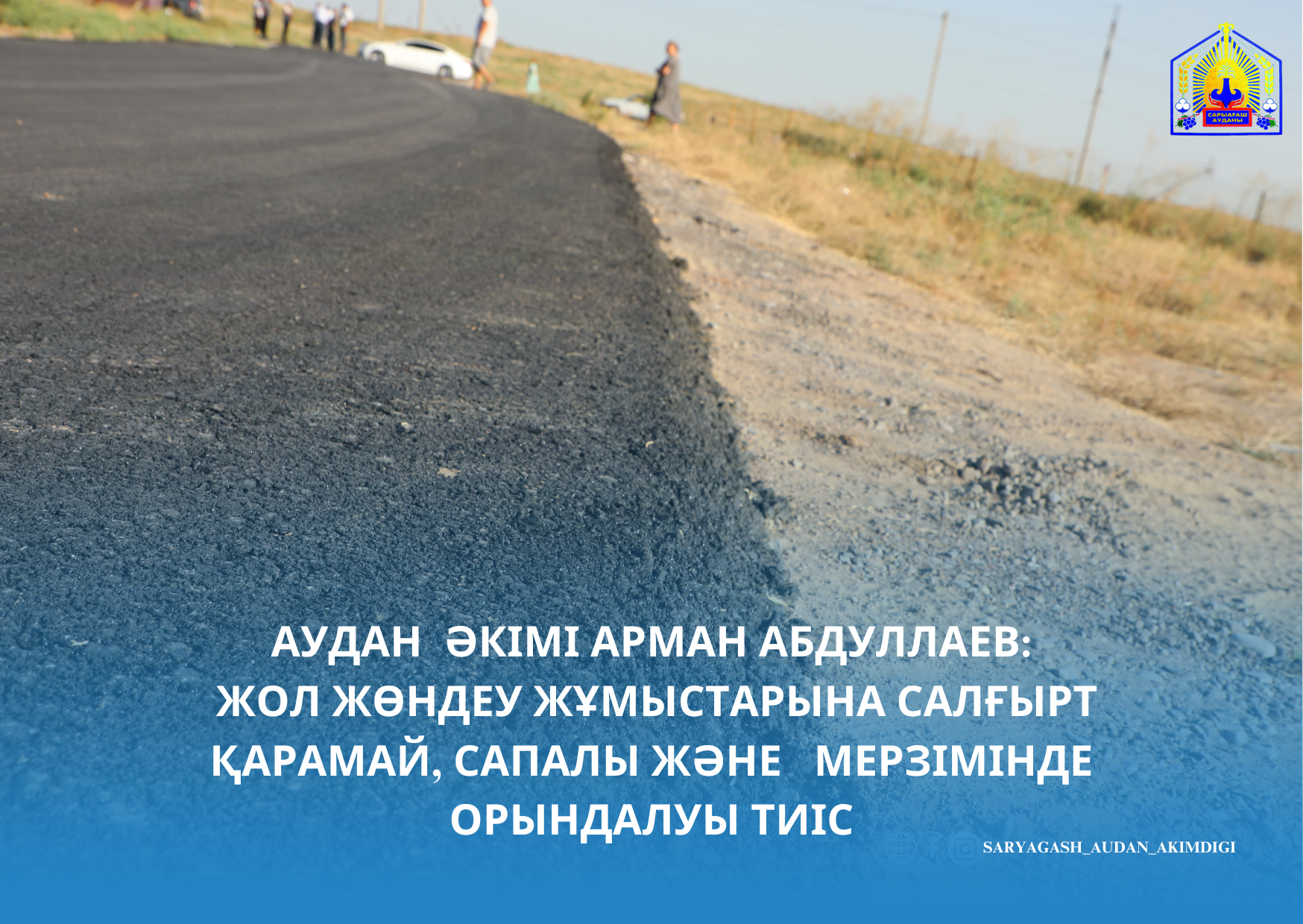 АУДАН  ӘКІМІ АРМАН АБДУЛЛАЕВ:  ЖОЛ ЖӨНДЕУ ЖҰМЫСТАРЫНА САЛҒЫРТ ҚАРАМАЙ, САПАЛЫ ЖӘНЕ   МЕРЗІМІНДЕ ОРЫНДАЛУЫ ТИІС
