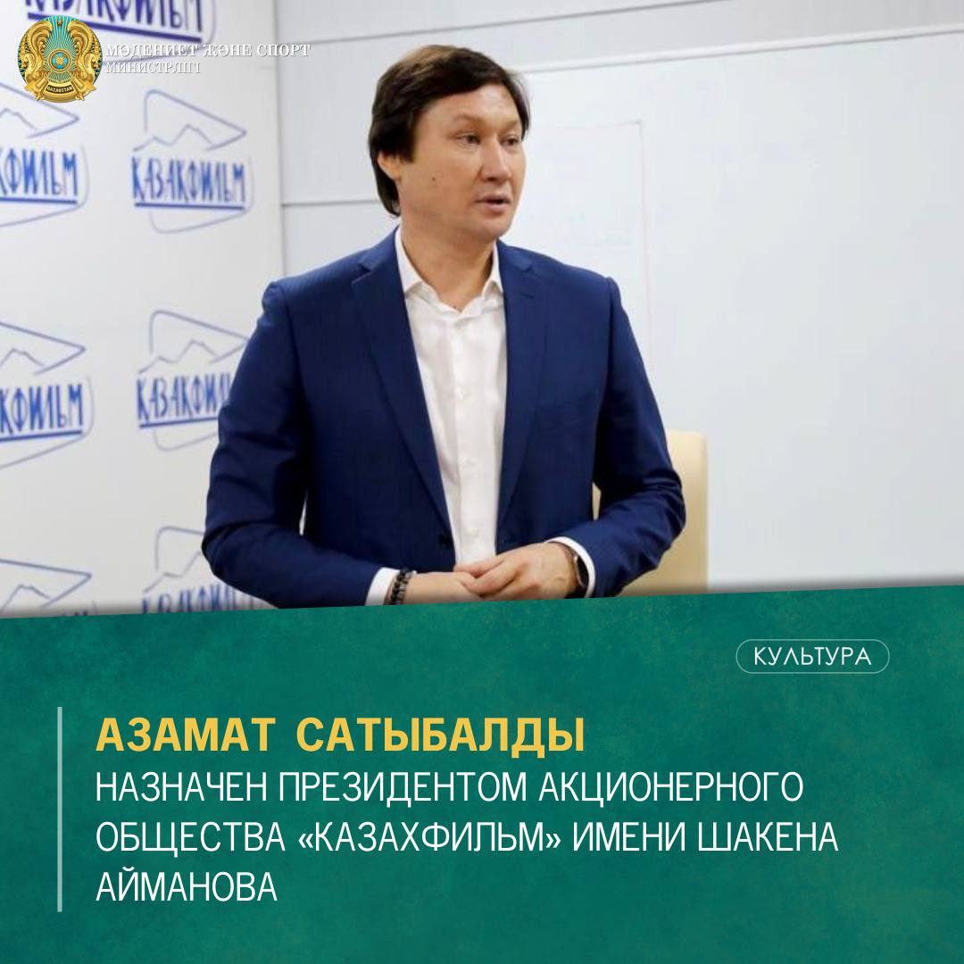 АЗАМАТ САТЫБАЛДЫ НАЗНАЧЕН ПРЕЗИДЕНТОМ АКЦИОНЕРНОГО ОБЩЕСТВА «КАЗАХФИЛЬМ» ИМЕНИ ШАКЕНА АЙМАНОВА