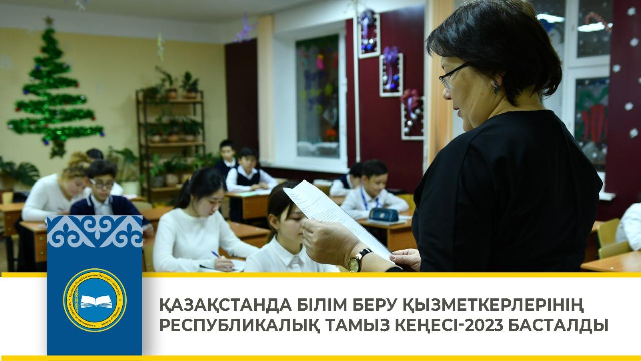 ҚАЗАҚСТАНДА БІЛІМ БЕРУ ҚЫЗМЕТКЕРЛЕРІНІҢ РЕСПУБЛИКАЛЫҚ ТАМЫЗ КЕҢЕСІ-2023 БАСТАЛДЫ