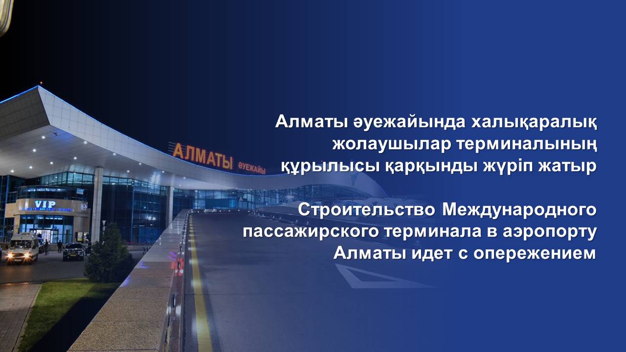 Строительство Международного пассажирского терминала в аэропорту Алматы идет с опережением