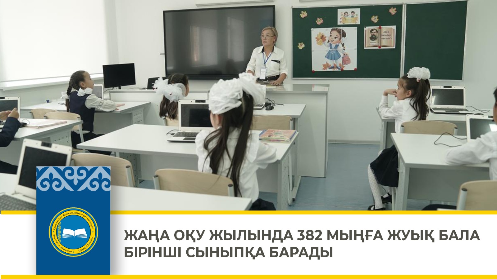 ЖАҢА ОҚУ ЖЫЛЫНДА 382 МЫҢҒА ЖУЫҚ БАЛА БІРІНШІ СЫНЫПҚА БАРАДЫ