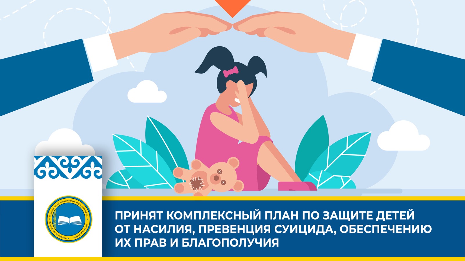 ПРАВИТЕЛЬСТВОМ РК ПРИНЯТ КОМПЛЕКСНЫЙ ПЛАН ПО ЗАЩИТЕ ДЕТЕЙ ОТ НАСИЛИЯ, ПРЕВЕНЦИИ СУИЦИДА, ОБЕСПЕЧЕНИЮ ИХ ПРАВ И БЛАГОПОЛУЧИЯ