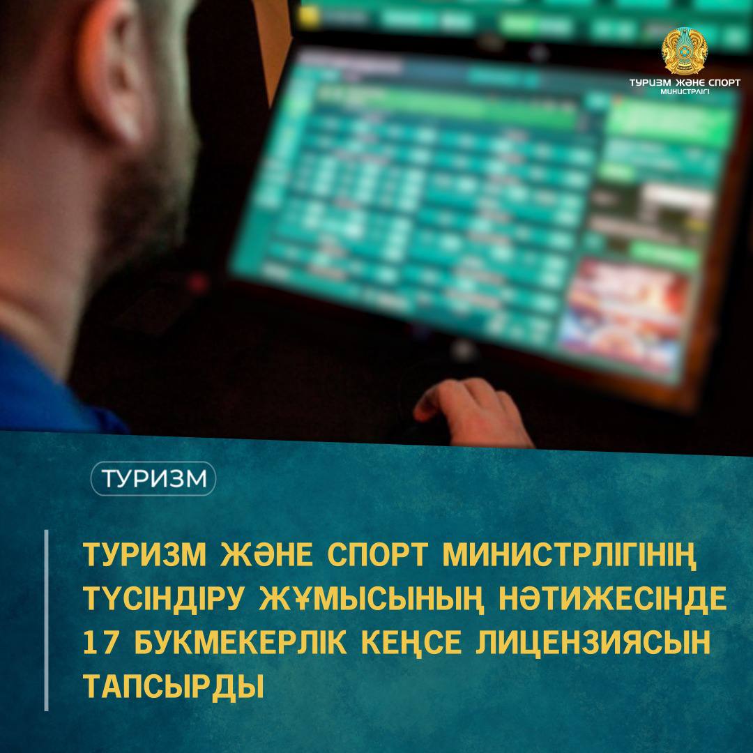ТУРИЗМ ЖӘНЕ СПОРТ МИНИСТРЛІГІНІҢ ТҮСІНДІРУ ЖҰМЫСЫНЫҢ НӘТИЖЕСІНДЕ 17 БУКМЕКЕРЛІК КЕҢСЕ ЛИЦЕНЗИЯСЫН ТАПСЫРДЫ