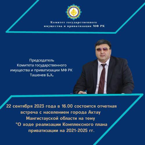 АНОНС! Встреча Председателя Комитета государственного имущества и приватизации Министерства финансов РК Бакытбека Ташенева с населением города Актау Мангистауской области
