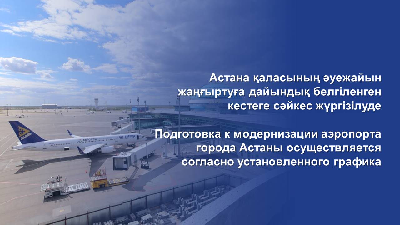 Астана қаласының әуежайын жаңғыртуға дайындық белгіленген кестеге сәйкес жүргізілуде