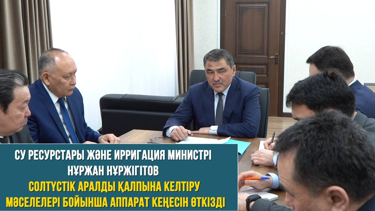 СУ РЕСУРСТАРЫ ЖӘНЕ ИРРИГАЦИЯ МИНИСТРІ НҰРЖАН НҰРЖІГІТОВ СОЛТҮСТІК АРАЛДЫ ҚАЛПЫНА КЕЛТІРУ МӘСЕЛЕЛЕРІ БОЙЫНША АППАРАТ КЕҢЕСІН ӨТКІЗДІ