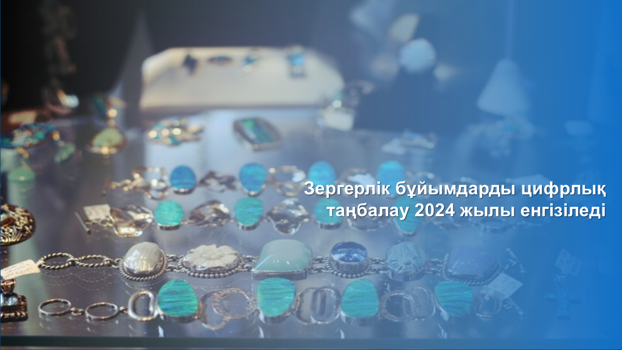 Зергерлік бұйымдарды цифрлық таңбалау 2024 жылы енгізіледі