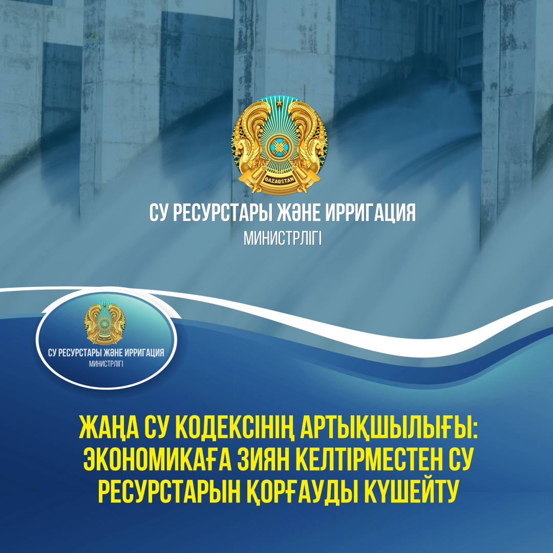 Жаңа Су кодексінің артықшылығы: экономикаға зиян келтірместен су ресурстарын қорғауды күшейту