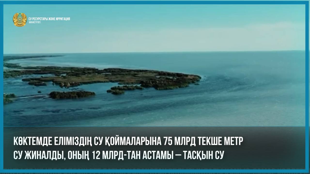 Көктемде еліміздің су қоймаларына 75 млрд текше метр су жиналды, оның 12 млрд-тан астамы – тасқын су