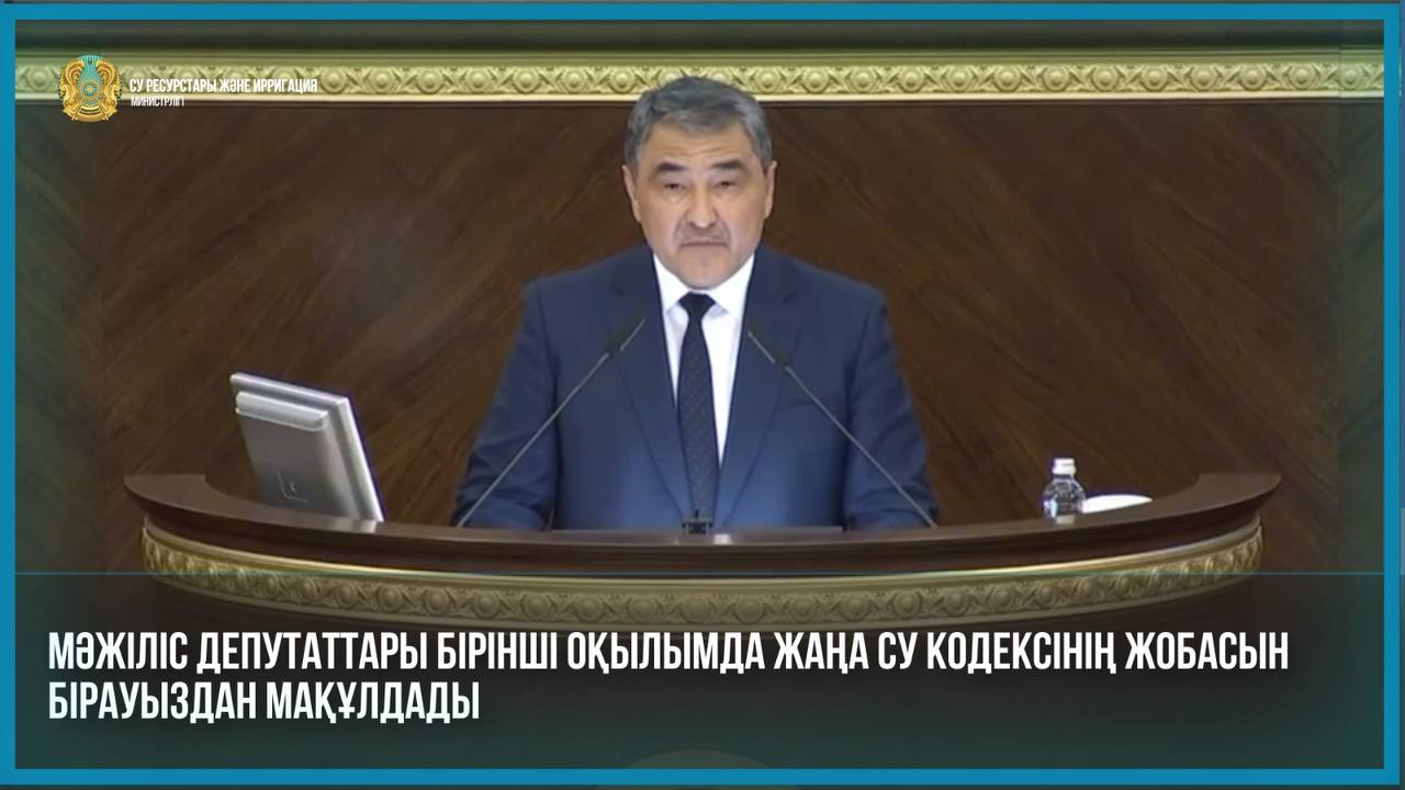 Мәжіліс депутаттары бірінші оқылымда жаңа Су кодексінің жобасын бірауыздан мақұлдады