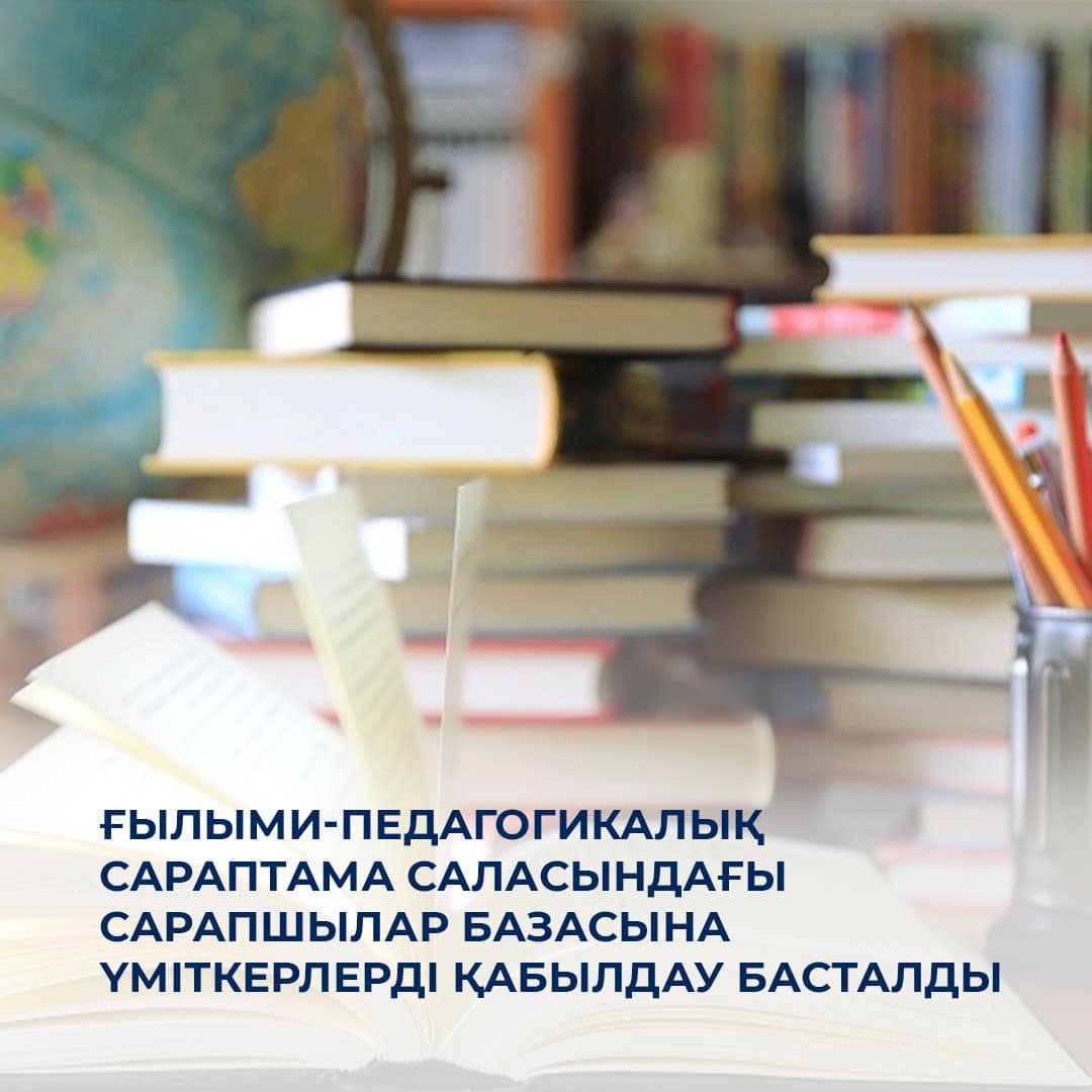 Ғылыми-педагогикалық сараптама саласындағы сарапшылар базасына үміткерлерді қабылдау басталды