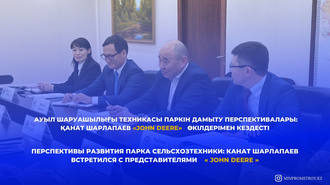 Ауыл шаруашылығы техникасы паркін дамыту перспективалары: Қанат Шарлапаев «John Deere» өкілдерімен кездесті