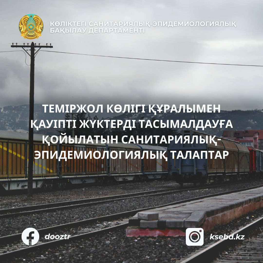 Теміржол көлігі құралымен қауіпті жүктерді тасымалдауға қойылатын санитариялық-эпидемиологиялық талаптар