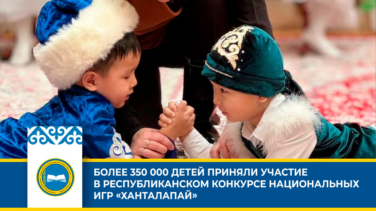 БОЛЕЕ 350 000 ДЕТЕЙ ПРИНЯЛИ УЧАСТИЕ В РЕСПУБЛИКАНСКОМ КОНКУРСЕ НАЦИОНАЛЬНЫХ ИГР «ХАНТАЛАПАЙ»