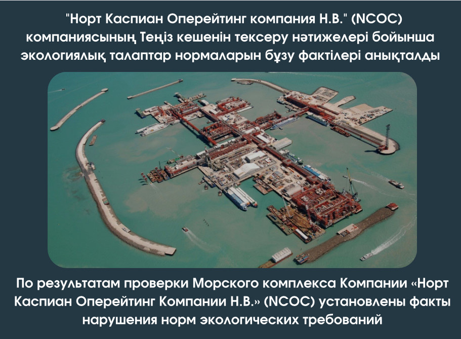 В 2022 году экологической инспекцией по результатам проверки Морского комплекса Компании «Норт Каспиан Оперейтинг Компании Н.В.» (NCOC) установлены факты нарушения норм экологических требований, в том числе сжигание сернистого газа без экологического разрешения, сброс производственных вод в Каспийское море без очистки.