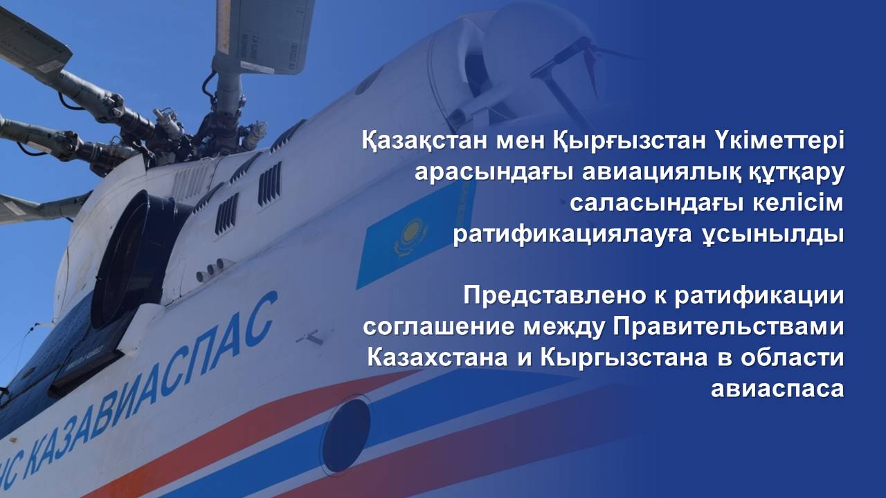 Қазақстан мен Қырғызстан Үкіметтері арасындағы авиациялық құтқару саласындағы келісім ратификациялауға ұсынылды