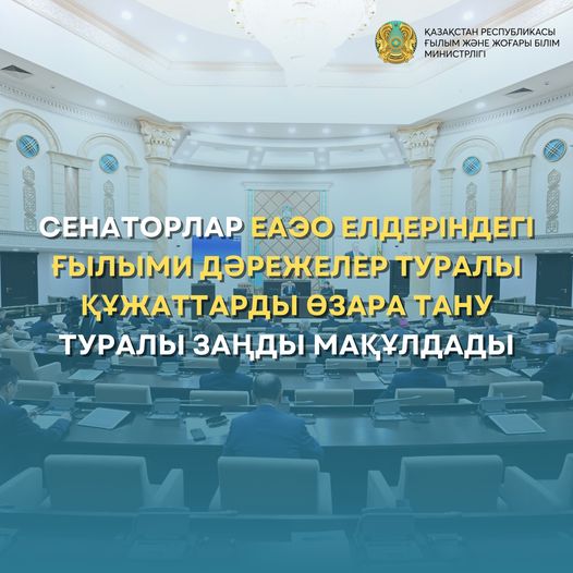 СЕНАТОРЛАР ЕАЭО ЕЛДЕРІНДЕГІ ҒЫЛЫМИ ДӘРЕЖЕЛЕР ТУРАЛЫ ҚҰЖАТТАРДЫ ӨЗАРА ТАНУ ТУРАЛЫ ЗАҢДЫ МАҚҰЛДАДЫ